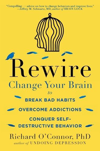Cover image for Rewire: Change Your Brain to Break Bad Habits, Overcome Addictions, Conquer Self-Destruc tive Behavior