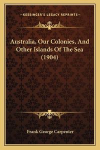 Cover image for Australia, Our Colonies, and Other Islands of the Sea (1904)