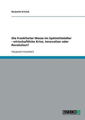 Die Frankfurter Messe im Spatmittelalter - wirtschaftliche Krise, Innovation oder Revolution?