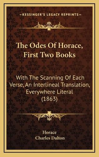 The Odes of Horace, First Two Books: With the Scanning of Each Verse, an Interlineal Translation, Everywhere Literal (1863)