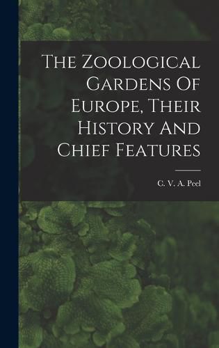 Cover image for The Zoological Gardens Of Europe, Their History And Chief Features