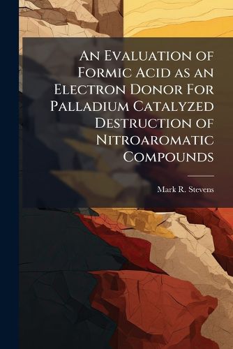 Cover image for An Evaluation of Formic Acid as an Electron Donor For Palladium Catalyzed Destruction of Nitroaromatic Compounds
