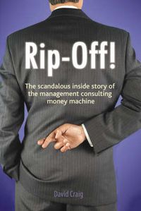 Cover image for Rip-off!: The Scandalous Inside Story of the Management Consulting Money Machine