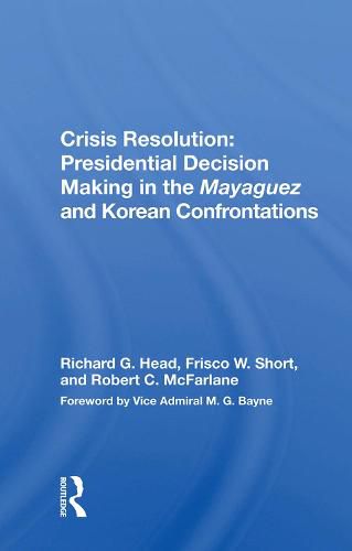 Cover image for Crisis Resolution: Presidential Decision Making in the Mayaguez and Korean Confrontations: Presidential Decision Making In The Mayaguez And Korean Confrontations