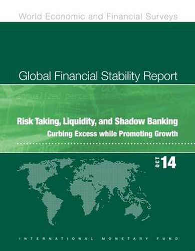 Global financial stability report: risk taking, liquidity, and shadow banking, curbing excess while promoting growth