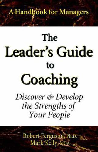 Cover image for The Leader's Guide to Coaching: Discover & Develop the Strengths of Your People