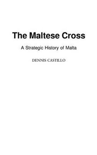 Cover image for The Maltese Cross: A Strategic History of Malta