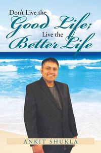 Cover image for Don't Live the Good Life; Live the Better Life