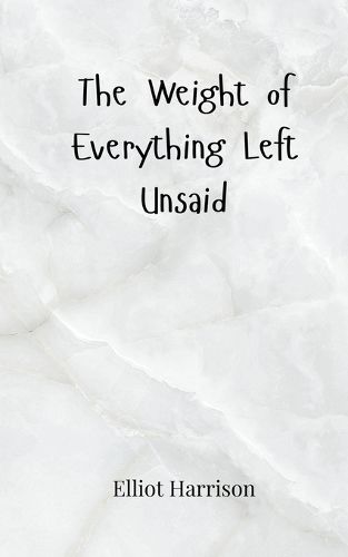 Cover image for The Weight of Everything Left Unsaid