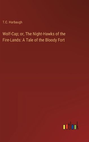 Cover image for Wolf-Cap; or, The Night-Hawks of the Fire-Lands