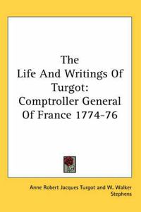 Cover image for The Life and Writings of Turgot: Comptroller General of France 1774-76