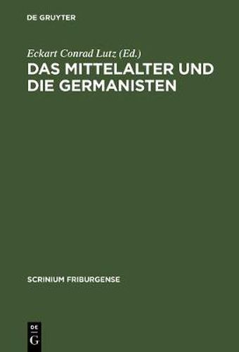 Das Mittelalter Und Die Germanisten: Zur Neueren Methodengeschichte Der Germanischen Philologie. Freiburger Colloquium 1997