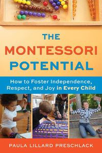 Cover image for The Montessori Potential: How to Foster Independence, Respect, and Joy in Every Child