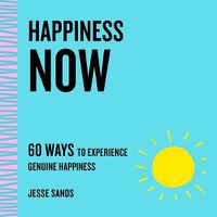 Cover image for Happiness Now: 60 Ways to Experience Genuine Happiness