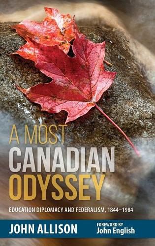 A Most Canadian Odyssey: Education Diplomacy and Federalism, 1844-1984