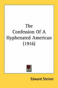 Cover image for The Confession of a Hyphenated American (1916)