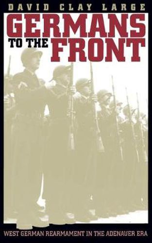 Cover image for Germans to the Front: West German Rearmament in the Adenauer Era