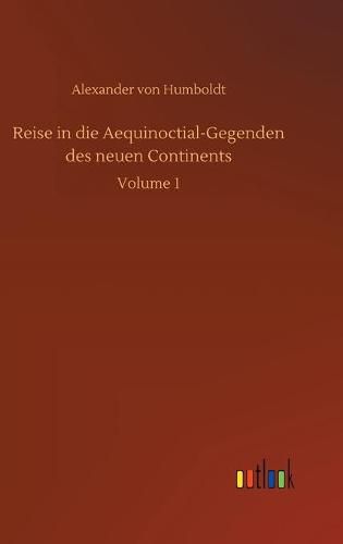 Cover image for Reise in die Aequinoctial-Gegenden des neuen Continents: Volume 1