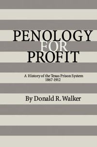 Cover image for Penology For Profit: A History of the Texas Prison System, 1867-1912