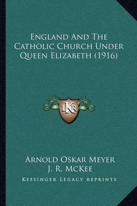 Cover image for England and the Catholic Church Under Queen Elizabeth (1916)