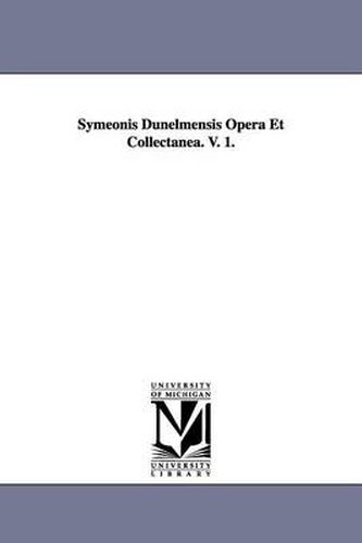 Cover image for Symeonis Dunelmensis Opera Et Collectanea. V. 1.