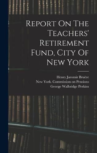 Cover image for Report On The Teachers' Retirement Fund, City Of New York