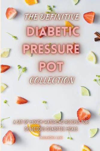 Cover image for The Definitive Diabetic Pressure Pot Collection: A Set of Mouth-Watering Recipes for Delicious Diabetic Meals