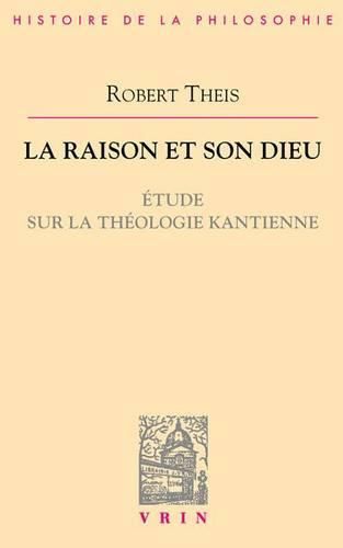 Cover image for La Raison Et Son Dieu: Etude Sur La Theologie Kantienne