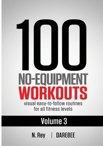 Cover image for 100 No-Equipment Workouts Vol. 3: Easy to Follow Home Workout Routines with Visual Guides for All Fitness Levels