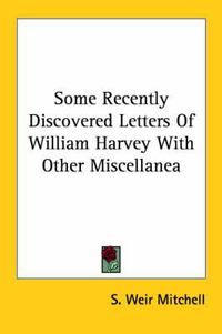 Cover image for Some Recently Discovered Letters of William Harvey with Other Miscellanea