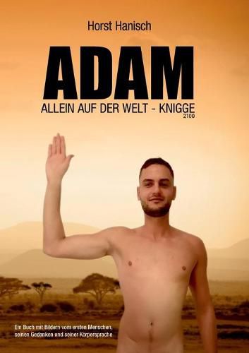 Cover image for Adam allein auf der Welt - Knigge 2100: Ein Buch mit Bildern vom ersten Menschen, seinen Gedanken und seiner Koerpersprache