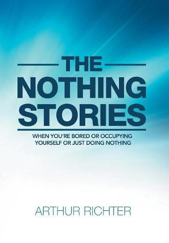 The Nothing Stories: When You'Re Bored or Occupying Yourself or Just Doing Nothing