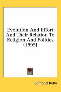 Cover image for Evolution and Effort and Their Relation to Religion and Politics (1895)