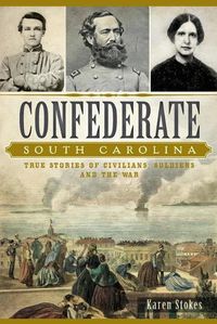 Cover image for Confederate South Carolina: True Stories of Civilians, Soldiers and the War