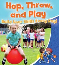 Cover image for Hop Throw and Play: Build Your Skills Every Day!