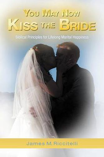 Cover image for You May Now Kiss the Bride: Biblical Principles for Lifelong Marital Happiness