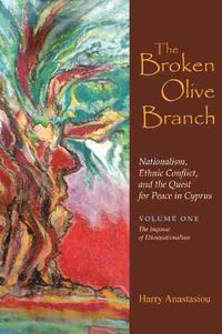 Cover image for The Broken Olive Branch: Nationalism, Ethnic Conflict, and the Quest for Peace in Cyprus: Volume One: The Impasse of Ethnonationalism