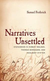 Cover image for Narratives Unsettled: Digression in Robert Walser, Thomas Bernhard, and Adalbert Stifter