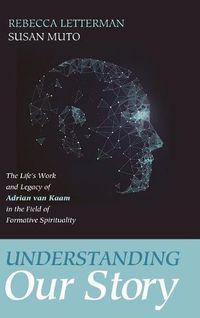 Cover image for Understanding Our Story: The Life's Work and Legacy of Adrian Van Kaam in the Field of Formative Spirituality