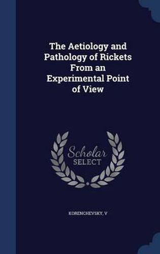 Cover image for The Aetiology and Pathology of Rickets from an Experimental Point of View