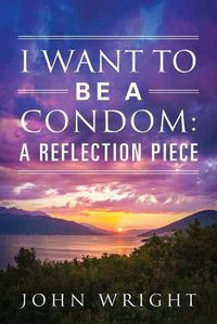 Cover image for I Want to Be a Condom: A Reflection Piece