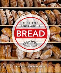 Cover image for The Little Book About Bread: Baked to Perfection