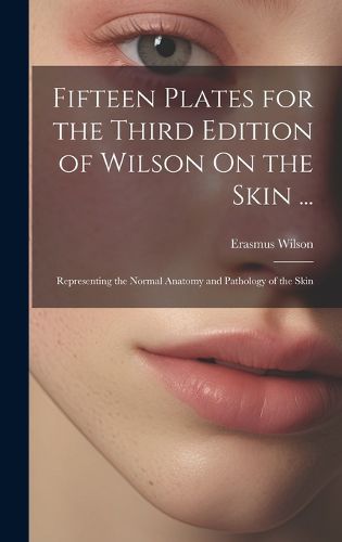 Cover image for Fifteen Plates for the Third Edition of Wilson On the Skin ...