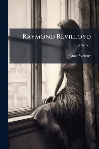 Cover image for Raymond Revilloyd: A Romance, Volume 1