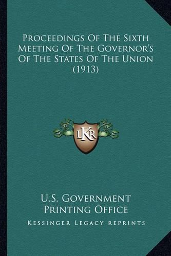 Proceedings of the Sixth Meeting of the Governor's of the States of the Union (1913)