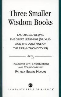 Cover image for Three Smaller Wisdom Books: Lao Zi's Dao De Jing, The Great Learning (Da Xue), and the Doctrine of the Mean (Zhong Yong)