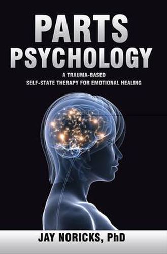 Cover image for Parts Psychology: A Trauma-based, Self-state Therapy for Emotional Healing