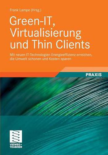 Cover image for Green-It, Virtualisierung Und Thin Clients: Mit Neuen It-Technologien Energieeffizienz Erreichen, Die Umwelt Schonen Und Kosten Sparen