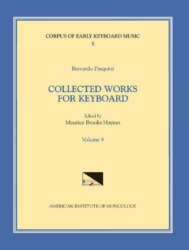 Cover image for Cekm 5 Bernardo Pasquini (1637-1710), Collected Works for Keyboard, Edited by Maurice Brooks Haynes. Vol. IV, Volume 5