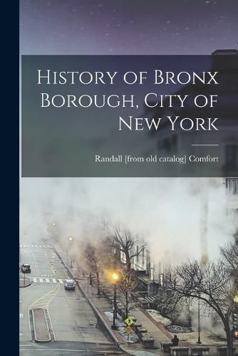 Cover image for History of Bronx Borough, City of New York